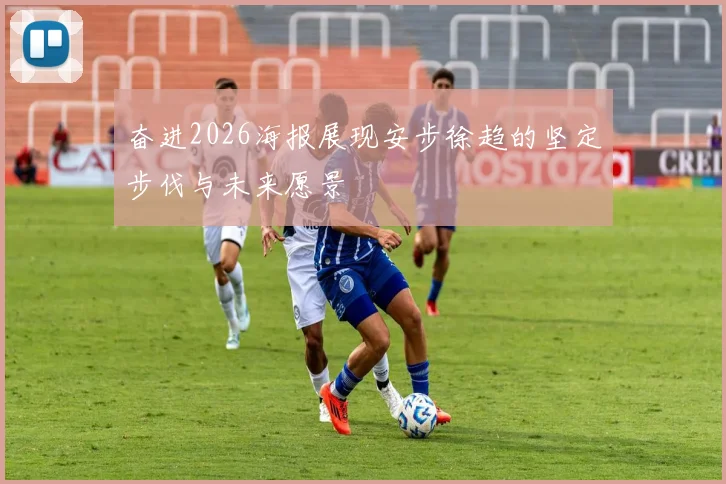 奋进2026海报展现安步徐趋的坚定步伐与未来愿景